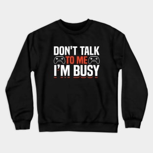 DON'T TALK TO ME I'M BUSY GAMER Crewneck Sweatshirt